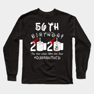 56th Birthday 2020 The Year When Shit Got Real Quarantined Long Sleeve T-Shirt